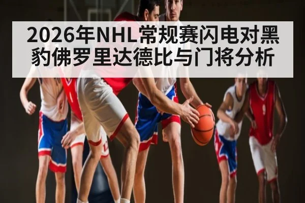2026年NHL常规赛闪电对黑豹佛罗里达德比与门将分析 - leyu sports
